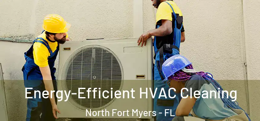  Energy-Efficient HVAC Cleaning North Fort Myers - FL